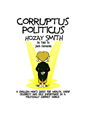 cover image of Corruptus Politicus: a Shallow Man's Quest For Wealth & Self Importance In a PC World.